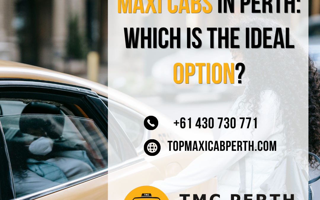 Choosing Between Regular Taxis and Maxi Cabs in Perth: Which Is the Ideal Option?
